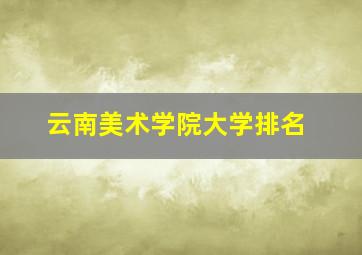 云南美术学院大学排名