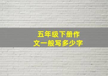 五年级下册作文一般写多少字