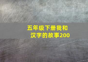 五年级下册我和汉字的故事200