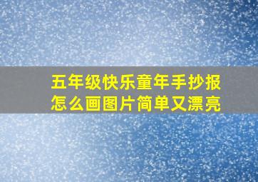 五年级快乐童年手抄报怎么画图片简单又漂亮