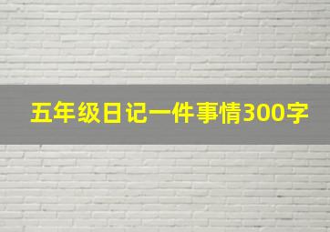 五年级日记一件事情300字