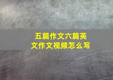 五篇作文六篇英文作文视频怎么写