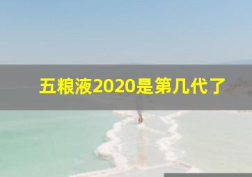 五粮液2020是第几代了