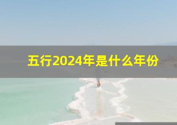 五行2024年是什么年份