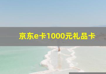 京东e卡1000元礼品卡