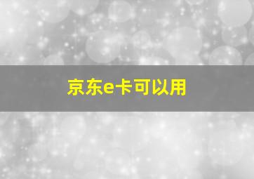 京东e卡可以用