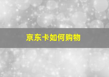 京东卡如何购物