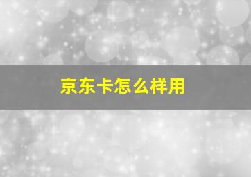 京东卡怎么样用