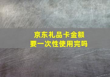 京东礼品卡金额要一次性使用完吗