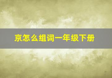 京怎么组词一年级下册