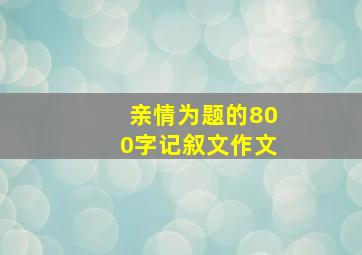 亲情为题的800字记叙文作文