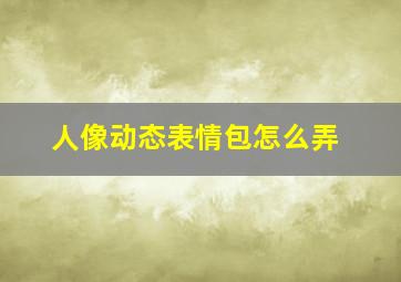 人像动态表情包怎么弄