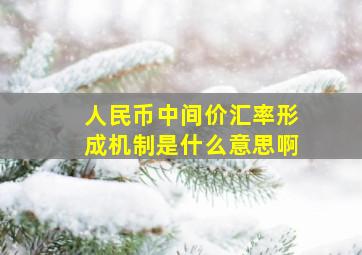 人民币中间价汇率形成机制是什么意思啊