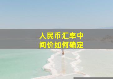 人民币汇率中间价如何确定