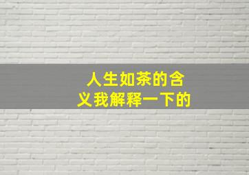 人生如茶的含义我解释一下的