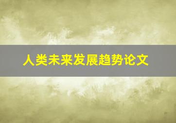 人类未来发展趋势论文