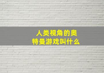 人类视角的奥特曼游戏叫什么