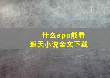 什么app能看遮天小说全文下载