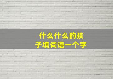 什么什么的孩子填词语一个字