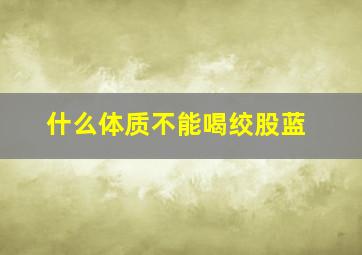 什么体质不能喝绞股蓝