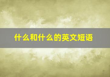 什么和什么的英文短语