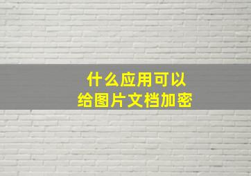 什么应用可以给图片文档加密