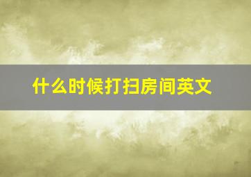 什么时候打扫房间英文