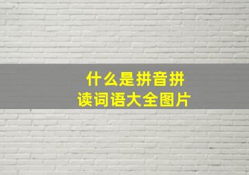 什么是拼音拼读词语大全图片