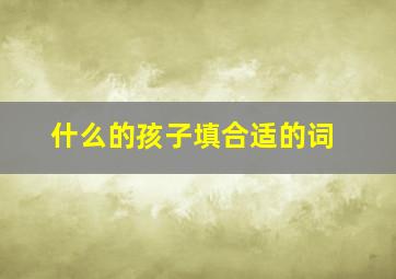 什么的孩子填合适的词