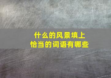 什么的风景填上恰当的词语有哪些