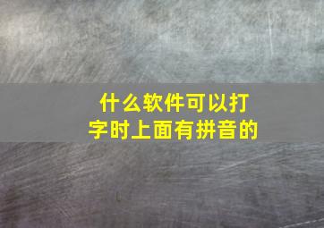 什么软件可以打字时上面有拼音的