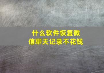 什么软件恢复微信聊天记录不花钱