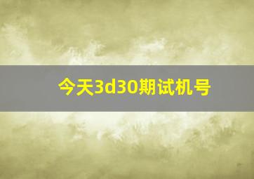 今天3d30期试机号