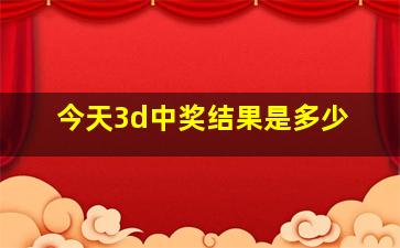 今天3d中奖结果是多少