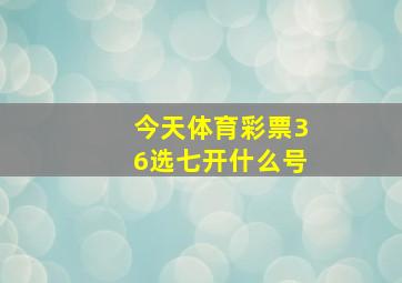 今天体育彩票36选七开什么号