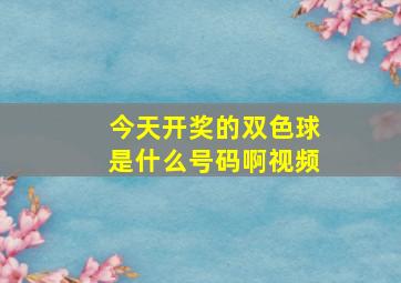 今天开奖的双色球是什么号码啊视频