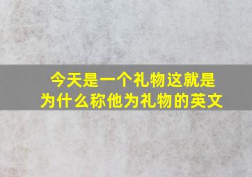 今天是一个礼物这就是为什么称他为礼物的英文