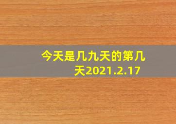 今天是几九天的第几天2021.2.17