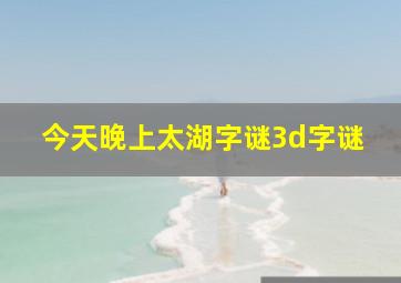 今天晚上太湖字谜3d字谜