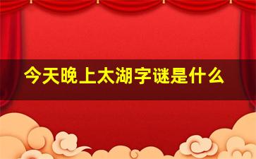 今天晚上太湖字谜是什么