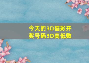 今天的3D福彩开奖号码3D高低数