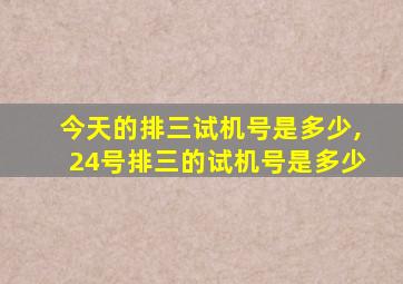 今天的排三试机号是多少,24号排三的试机号是多少