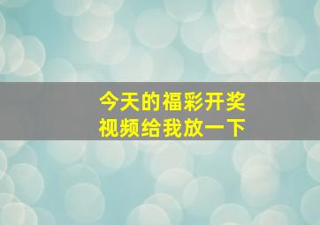 今天的福彩开奖视频给我放一下