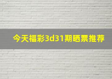 今天福彩3d31期晒票推荐