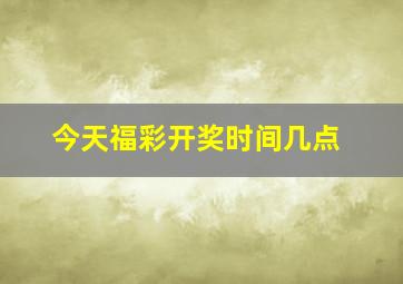 今天福彩开奖时间几点