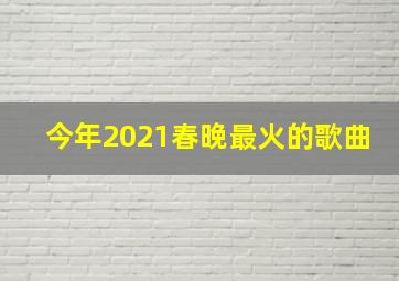 今年2021春晚最火的歌曲