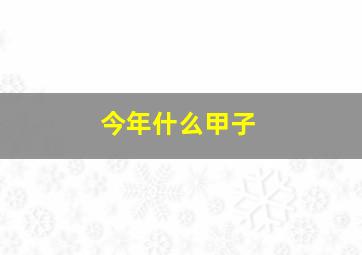 今年什么甲子