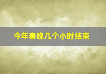 今年春晚几个小时结束