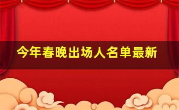 今年春晚出场人名单最新