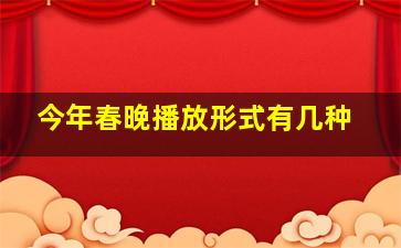 今年春晚播放形式有几种